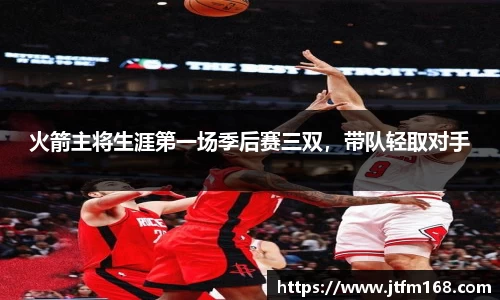 火箭主将生涯第一场季后赛三双，带队轻取对手