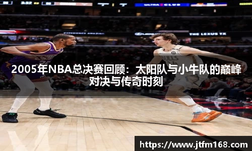 2005年NBA总决赛回顾：太阳队与小牛队的巅峰对决与传奇时刻