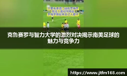 克鲁赛罗与智力大学的激烈对决揭示南美足球的魅力与竞争力