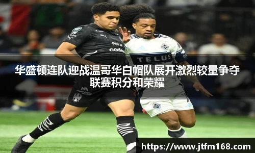 华盛顿连队迎战温哥华白帽队展开激烈较量争夺联赛积分和荣耀