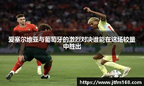 爱塞尔维亚与葡萄牙的激烈对决谁能在这场较量中胜出