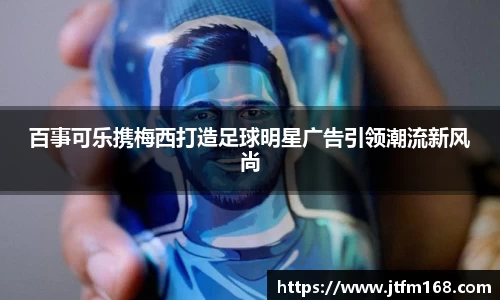 百事可乐携梅西打造足球明星广告引领潮流新风尚
