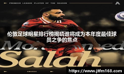 伦敦足球明星排行榜揭晓谁将成为本年度最佳球员之争的焦点